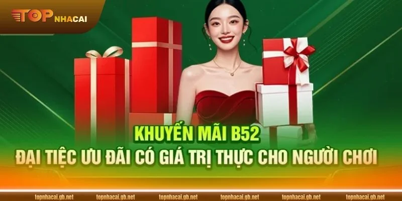 B52 khuyến mãi tổng hợp những ưu đãi HOT nhất dành cho hội viên.