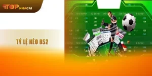 Tỷ Lệ Kèo B52 Mới Nhất – Phân Tích Chi Tiết Từng Loại Kèo